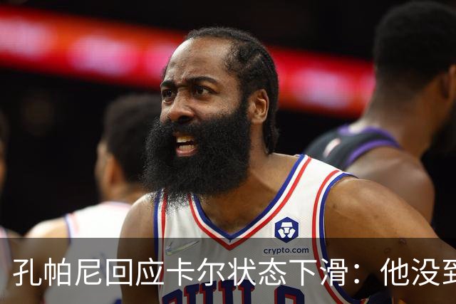 孔帕尼回应卡尔状态下滑：他没到上赛季水平，但我们会耐心等
