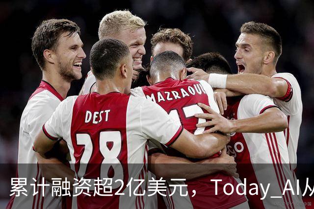 累计融资超2亿美元，Today AI从今天开始越来越懂你